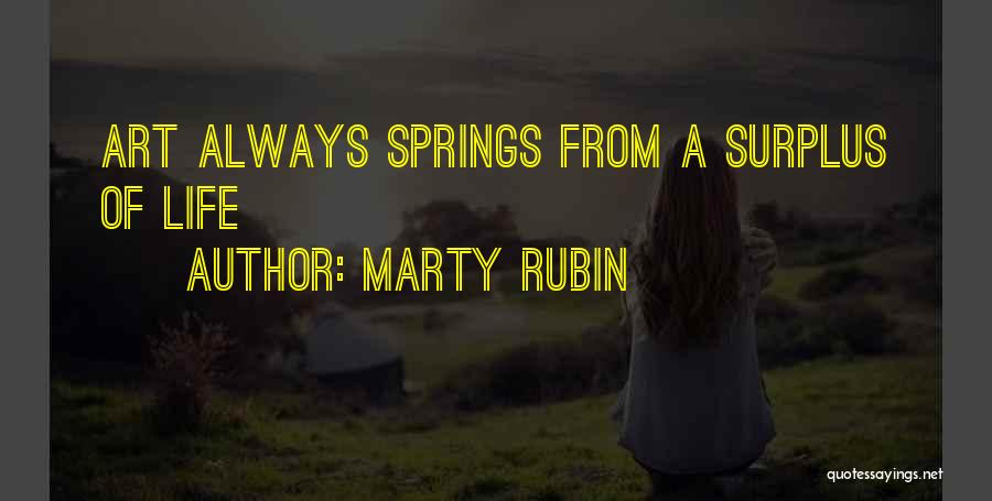 Marty Rubin Quotes: Art Always Springs From A Surplus Of Life