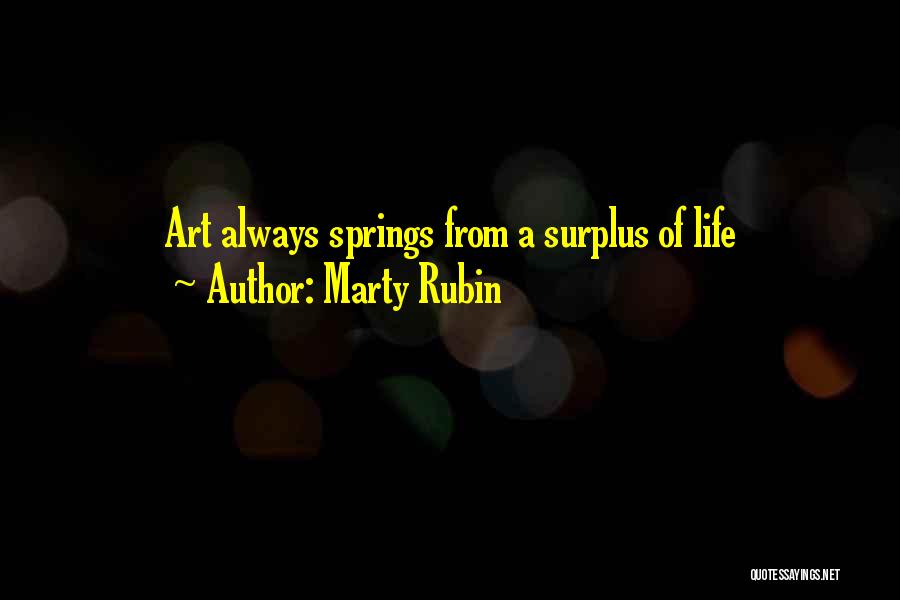 Marty Rubin Quotes: Art Always Springs From A Surplus Of Life