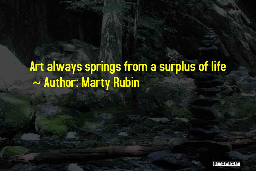 Marty Rubin Quotes: Art Always Springs From A Surplus Of Life