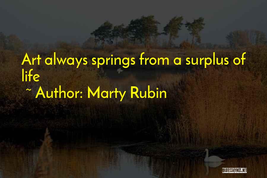 Marty Rubin Quotes: Art Always Springs From A Surplus Of Life