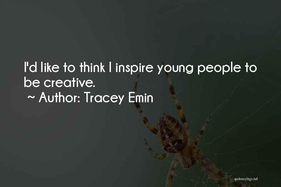 Tracey Emin Quotes: I'd Like To Think I Inspire Young People To Be Creative.