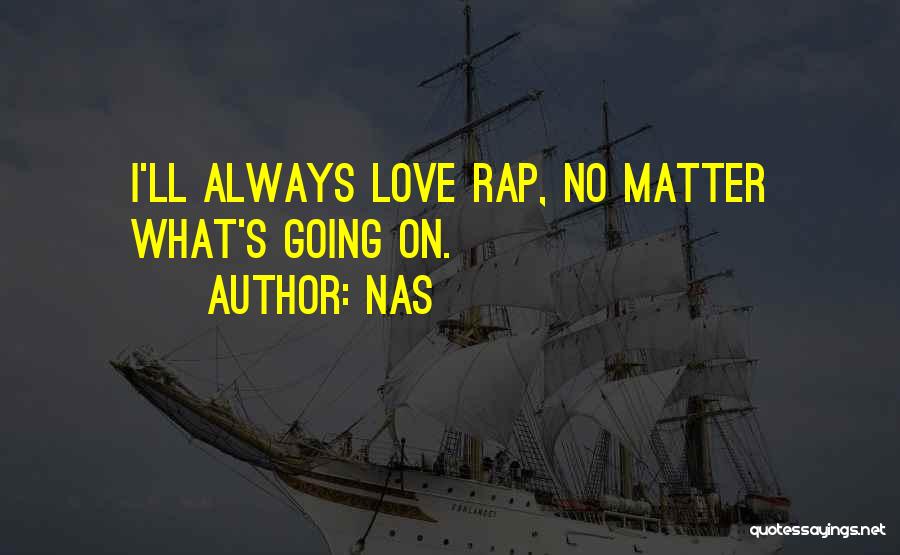 Nas Quotes: I'll Always Love Rap, No Matter What's Going On.