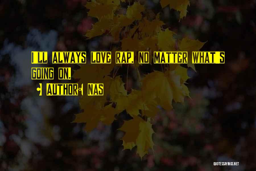 Nas Quotes: I'll Always Love Rap, No Matter What's Going On.