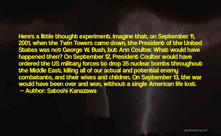 Satoshi Kanazawa Quotes: Here's A Little Thought Experiment. Imagine That, On September 11, 2001, When The Twin Towers Came Down, The President Of