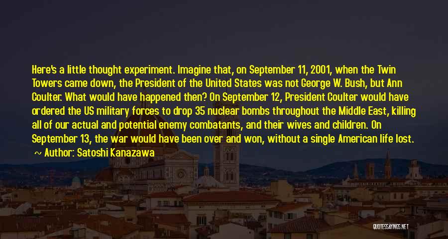 Satoshi Kanazawa Quotes: Here's A Little Thought Experiment. Imagine That, On September 11, 2001, When The Twin Towers Came Down, The President Of