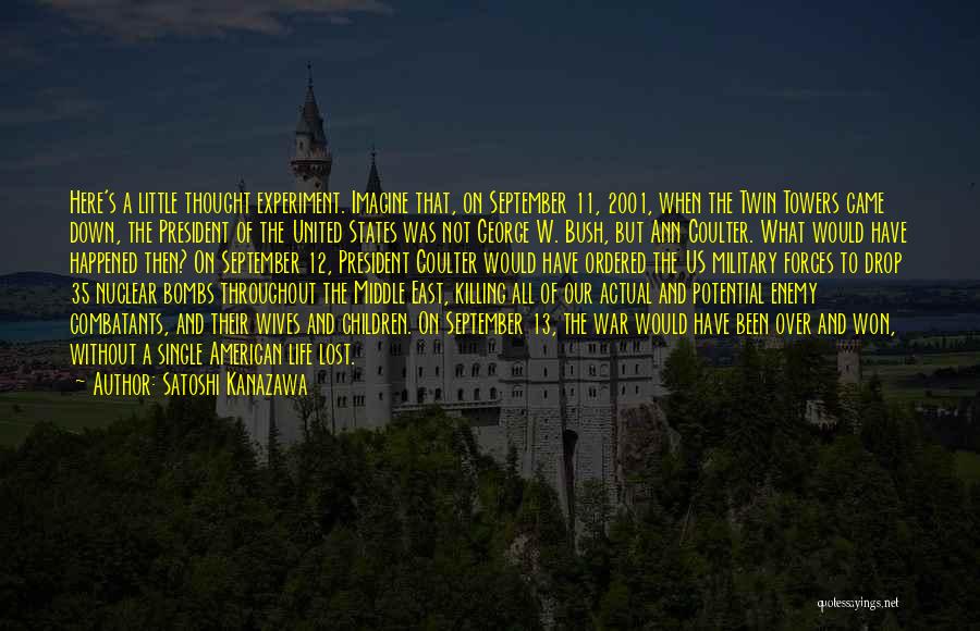 Satoshi Kanazawa Quotes: Here's A Little Thought Experiment. Imagine That, On September 11, 2001, When The Twin Towers Came Down, The President Of