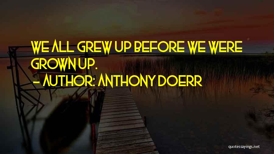 Anthony Doerr Quotes: We All Grew Up Before We Were Grown Up.