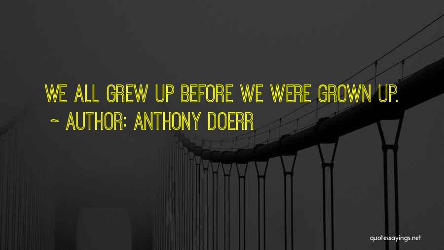 Anthony Doerr Quotes: We All Grew Up Before We Were Grown Up.