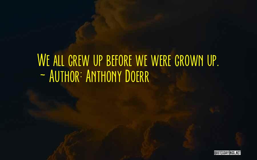Anthony Doerr Quotes: We All Grew Up Before We Were Grown Up.