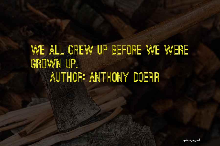 Anthony Doerr Quotes: We All Grew Up Before We Were Grown Up.