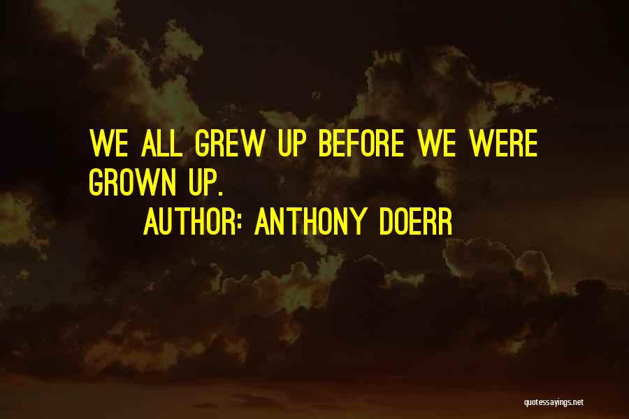Anthony Doerr Quotes: We All Grew Up Before We Were Grown Up.