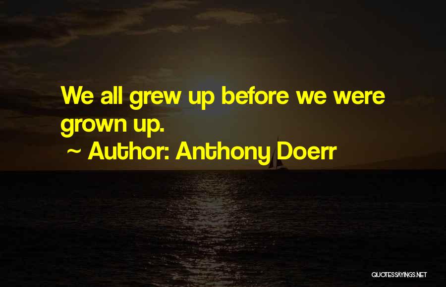 Anthony Doerr Quotes: We All Grew Up Before We Were Grown Up.