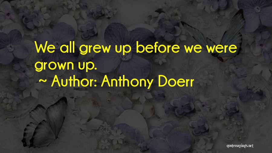 Anthony Doerr Quotes: We All Grew Up Before We Were Grown Up.