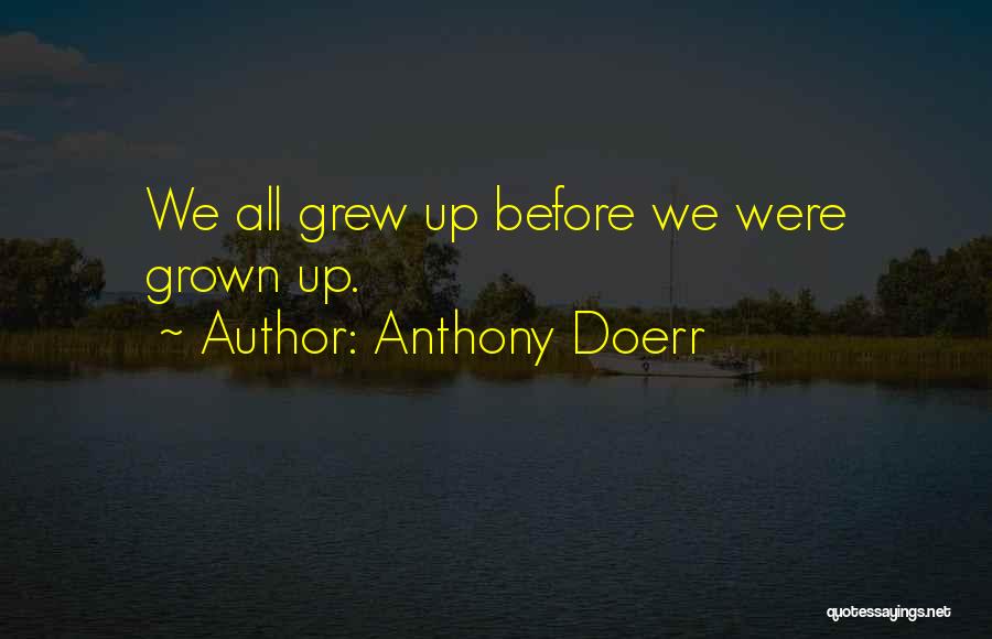 Anthony Doerr Quotes: We All Grew Up Before We Were Grown Up.