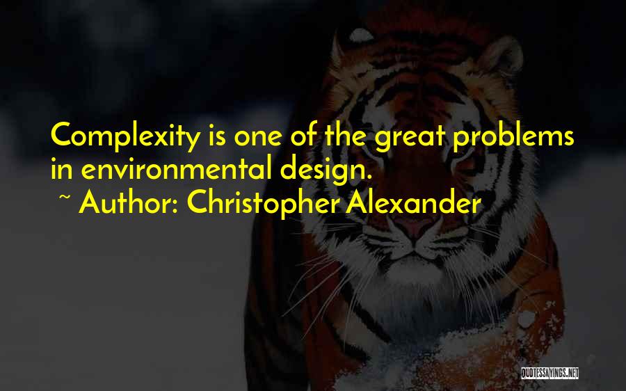 Christopher Alexander Quotes: Complexity Is One Of The Great Problems In Environmental Design.