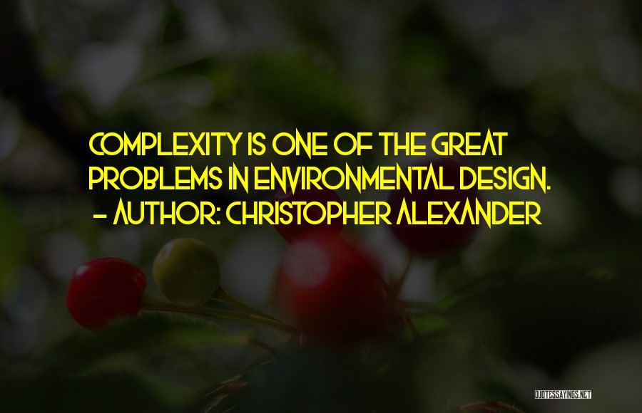 Christopher Alexander Quotes: Complexity Is One Of The Great Problems In Environmental Design.