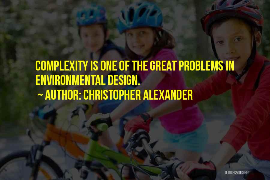 Christopher Alexander Quotes: Complexity Is One Of The Great Problems In Environmental Design.