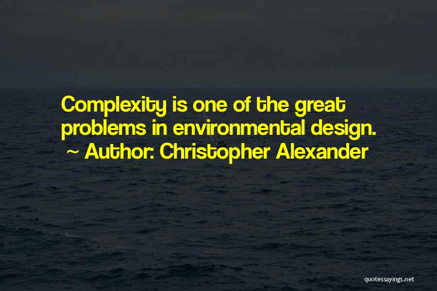 Christopher Alexander Quotes: Complexity Is One Of The Great Problems In Environmental Design.