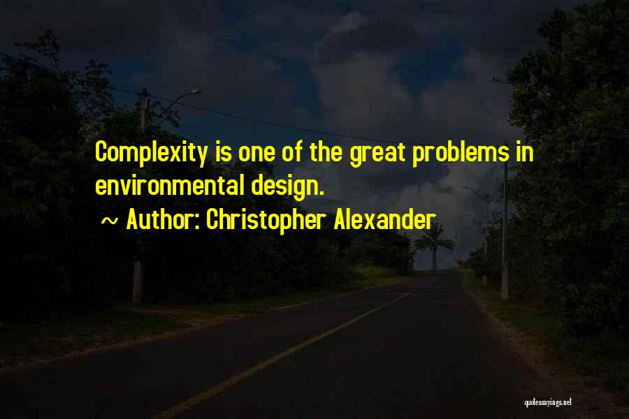 Christopher Alexander Quotes: Complexity Is One Of The Great Problems In Environmental Design.