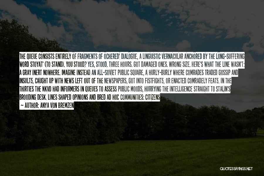 Anya Von Bremzen Quotes: The Queue Consists Entirely Of Fragments Of Ochered' Dialogue, A Linguistic Vernacular Anchored By The Long-suffering Word Stoyat' (to Stand).