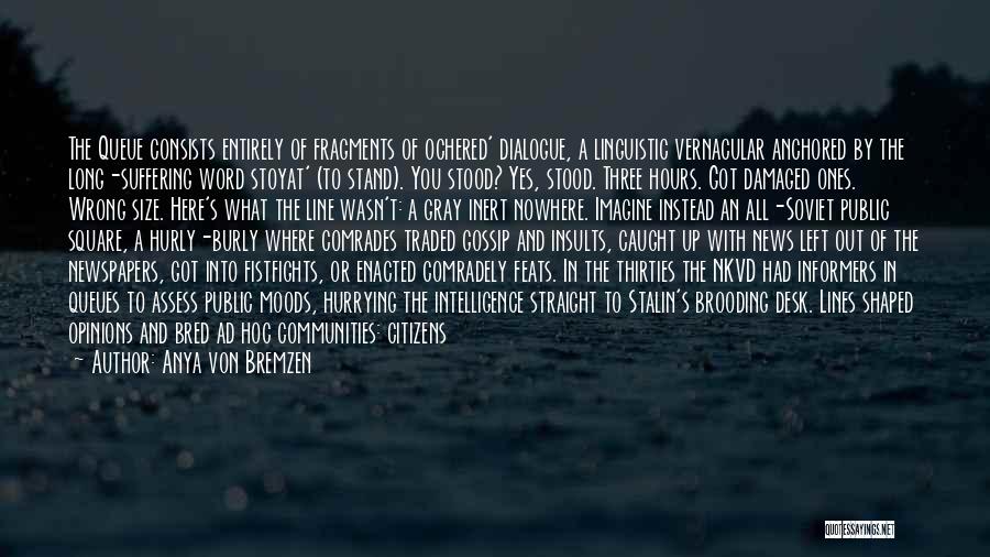 Anya Von Bremzen Quotes: The Queue Consists Entirely Of Fragments Of Ochered' Dialogue, A Linguistic Vernacular Anchored By The Long-suffering Word Stoyat' (to Stand).