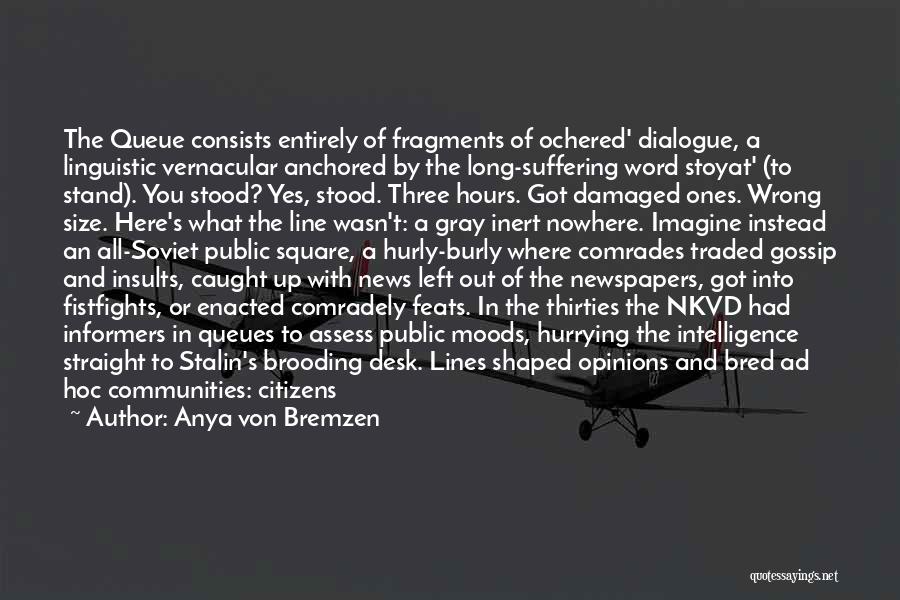 Anya Von Bremzen Quotes: The Queue Consists Entirely Of Fragments Of Ochered' Dialogue, A Linguistic Vernacular Anchored By The Long-suffering Word Stoyat' (to Stand).