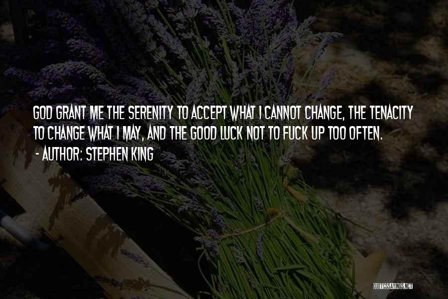 Stephen King Quotes: God Grant Me The Serenity To Accept What I Cannot Change, The Tenacity To Change What I May, And The