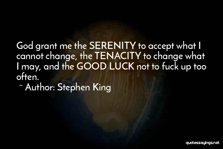 Stephen King Quotes: God Grant Me The Serenity To Accept What I Cannot Change, The Tenacity To Change What I May, And The