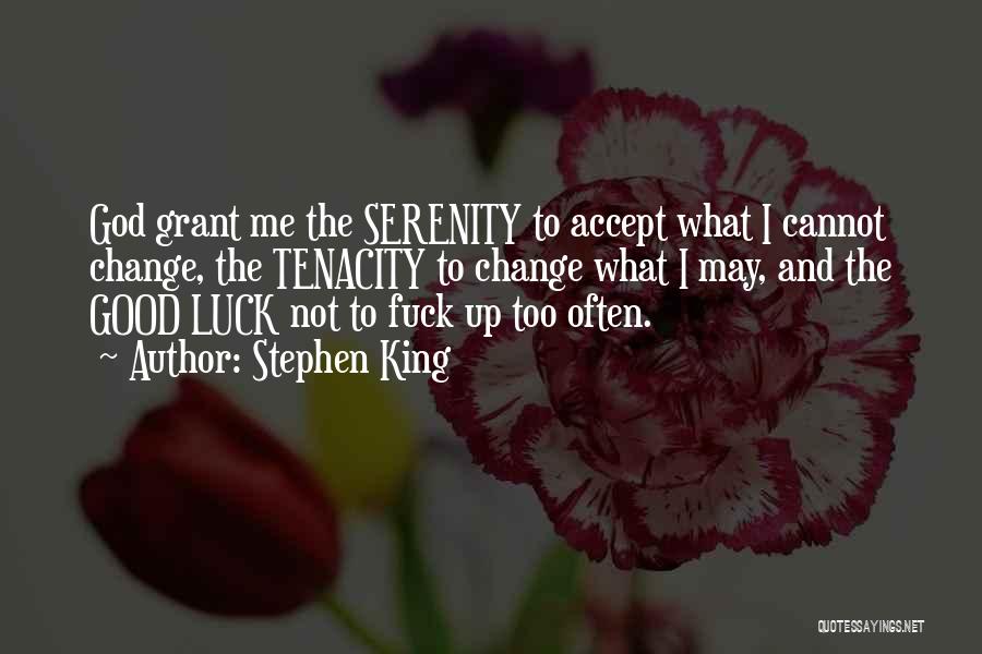 Stephen King Quotes: God Grant Me The Serenity To Accept What I Cannot Change, The Tenacity To Change What I May, And The