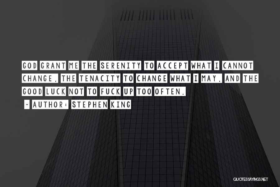 Stephen King Quotes: God Grant Me The Serenity To Accept What I Cannot Change, The Tenacity To Change What I May, And The