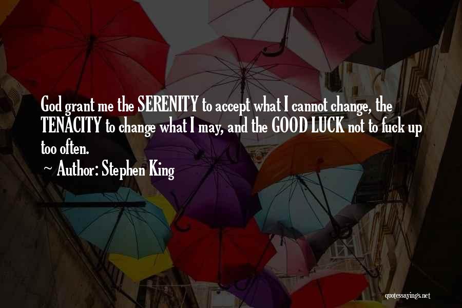 Stephen King Quotes: God Grant Me The Serenity To Accept What I Cannot Change, The Tenacity To Change What I May, And The