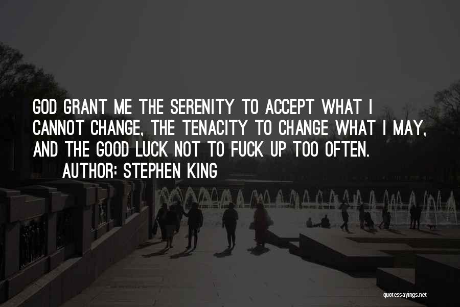 Stephen King Quotes: God Grant Me The Serenity To Accept What I Cannot Change, The Tenacity To Change What I May, And The