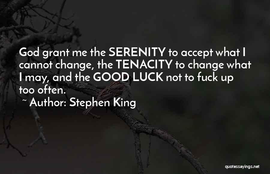 Stephen King Quotes: God Grant Me The Serenity To Accept What I Cannot Change, The Tenacity To Change What I May, And The