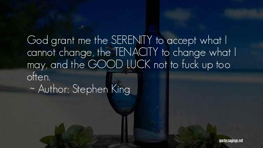 Stephen King Quotes: God Grant Me The Serenity To Accept What I Cannot Change, The Tenacity To Change What I May, And The