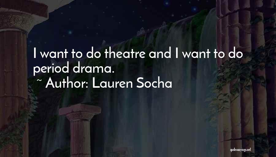 Lauren Socha Quotes: I Want To Do Theatre And I Want To Do Period Drama.