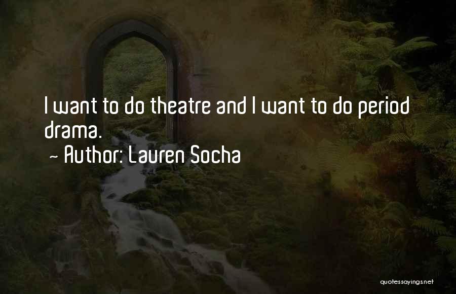 Lauren Socha Quotes: I Want To Do Theatre And I Want To Do Period Drama.