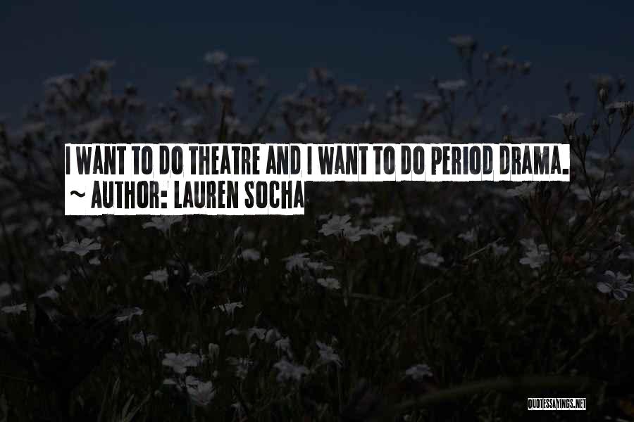 Lauren Socha Quotes: I Want To Do Theatre And I Want To Do Period Drama.