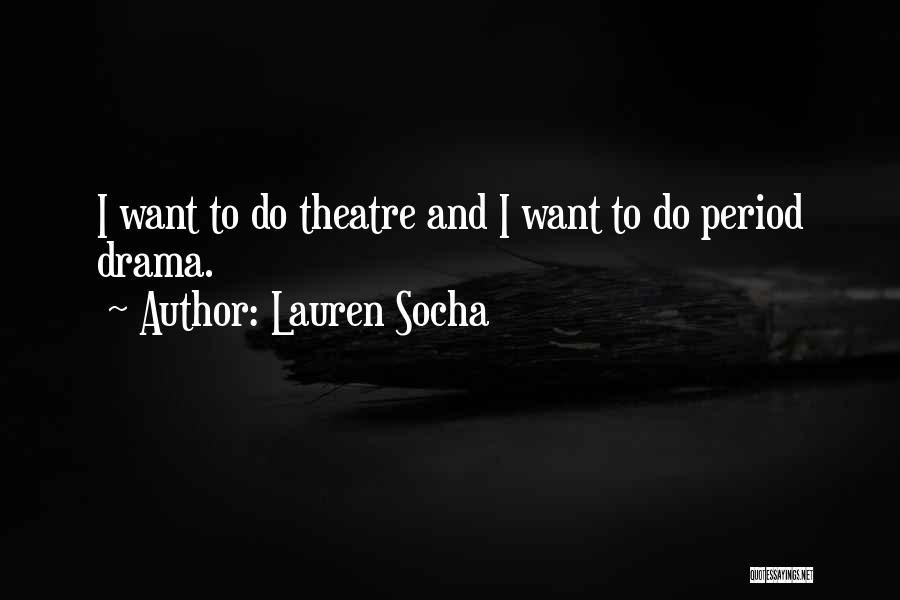 Lauren Socha Quotes: I Want To Do Theatre And I Want To Do Period Drama.
