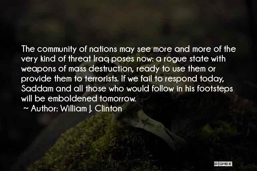 William J. Clinton Quotes: The Community Of Nations May See More And More Of The Very Kind Of Threat Iraq Poses Now: A Rogue