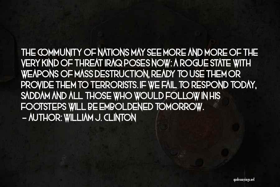 William J. Clinton Quotes: The Community Of Nations May See More And More Of The Very Kind Of Threat Iraq Poses Now: A Rogue