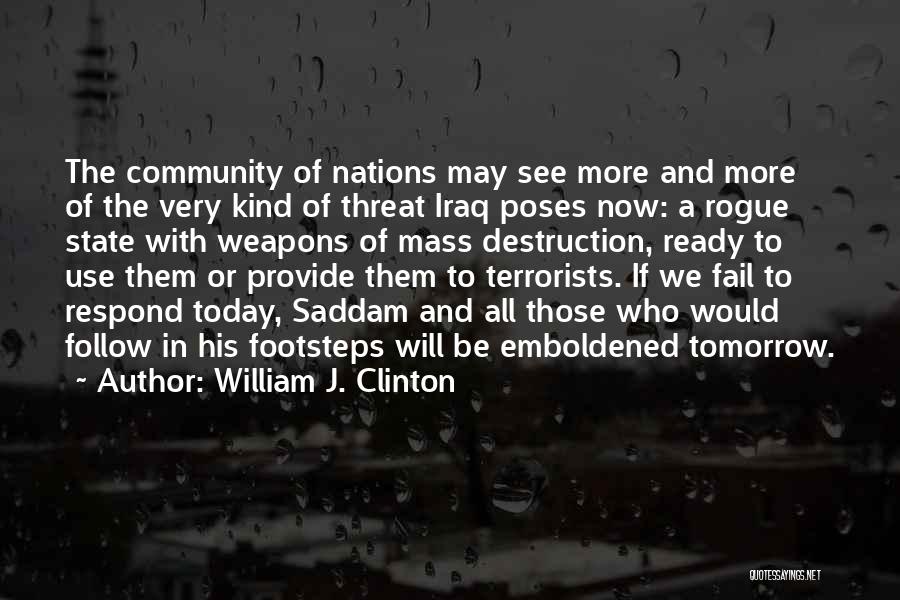 William J. Clinton Quotes: The Community Of Nations May See More And More Of The Very Kind Of Threat Iraq Poses Now: A Rogue