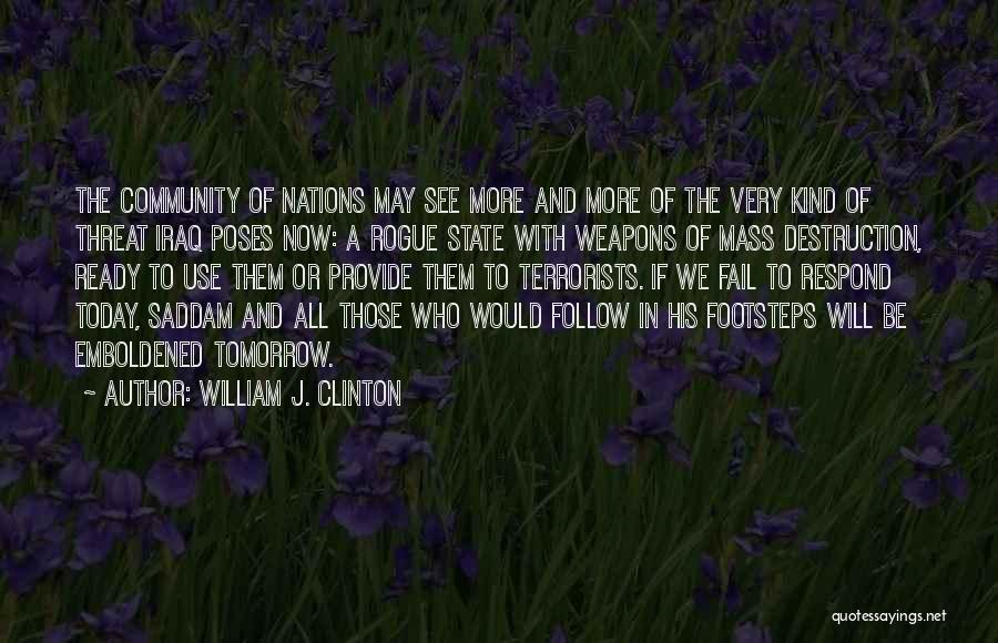 William J. Clinton Quotes: The Community Of Nations May See More And More Of The Very Kind Of Threat Iraq Poses Now: A Rogue