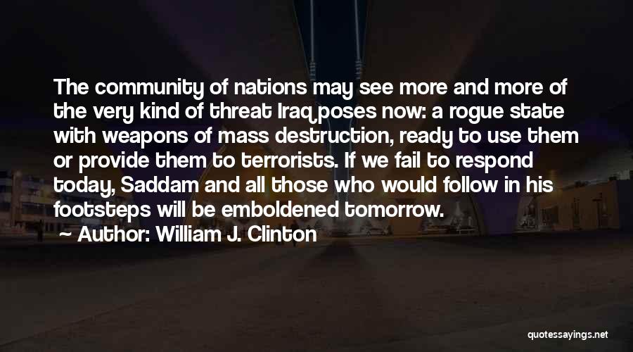 William J. Clinton Quotes: The Community Of Nations May See More And More Of The Very Kind Of Threat Iraq Poses Now: A Rogue