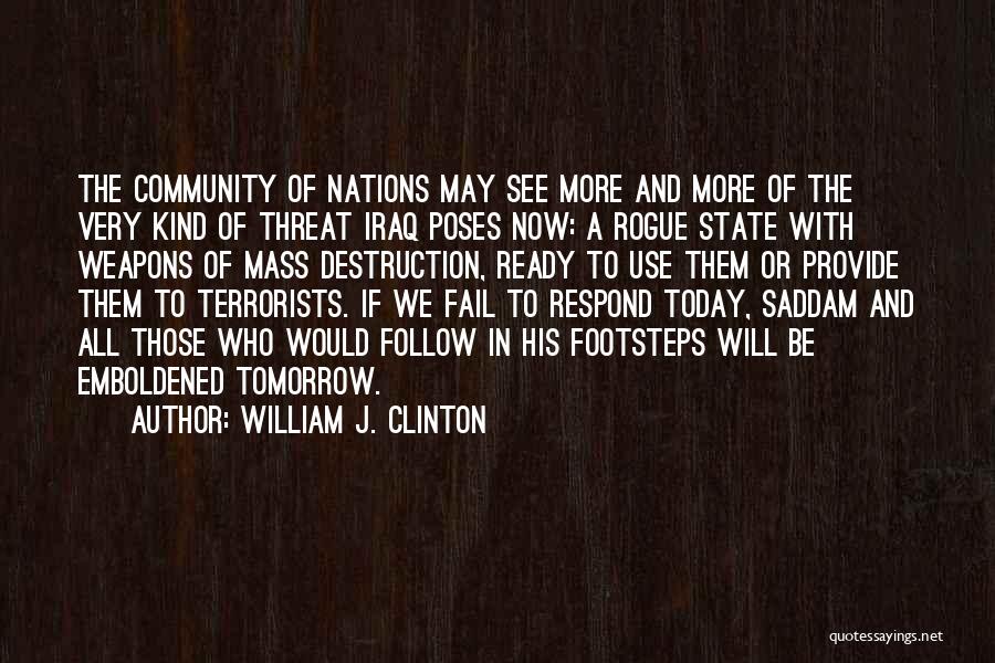 William J. Clinton Quotes: The Community Of Nations May See More And More Of The Very Kind Of Threat Iraq Poses Now: A Rogue