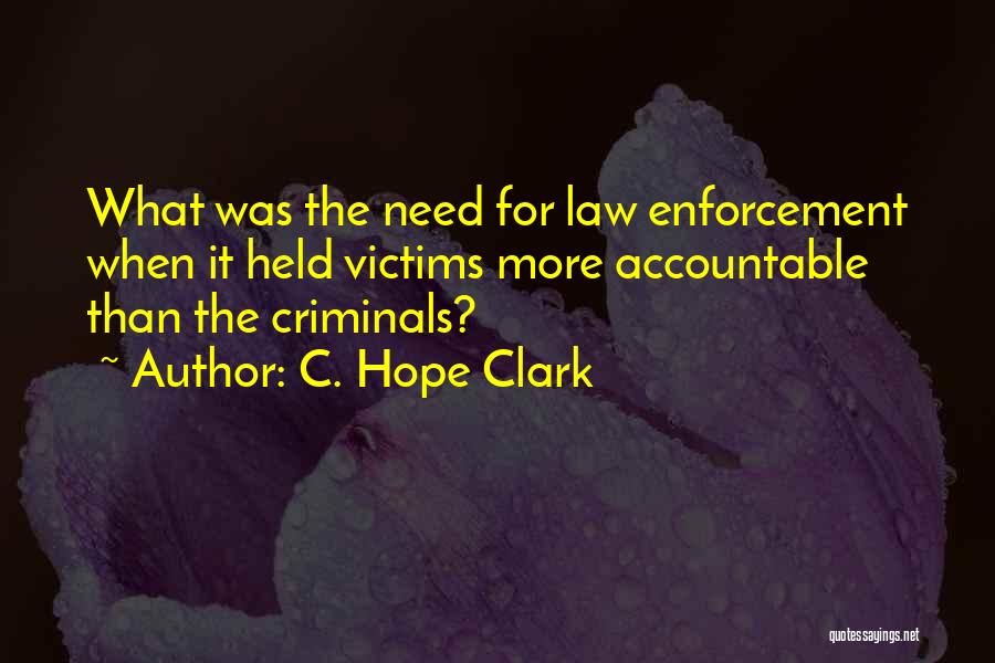 C. Hope Clark Quotes: What Was The Need For Law Enforcement When It Held Victims More Accountable Than The Criminals?