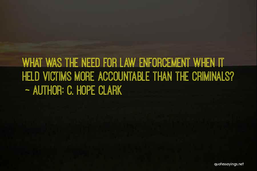 C. Hope Clark Quotes: What Was The Need For Law Enforcement When It Held Victims More Accountable Than The Criminals?