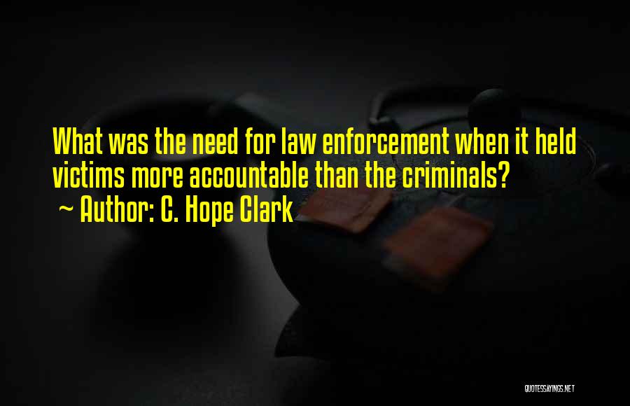 C. Hope Clark Quotes: What Was The Need For Law Enforcement When It Held Victims More Accountable Than The Criminals?