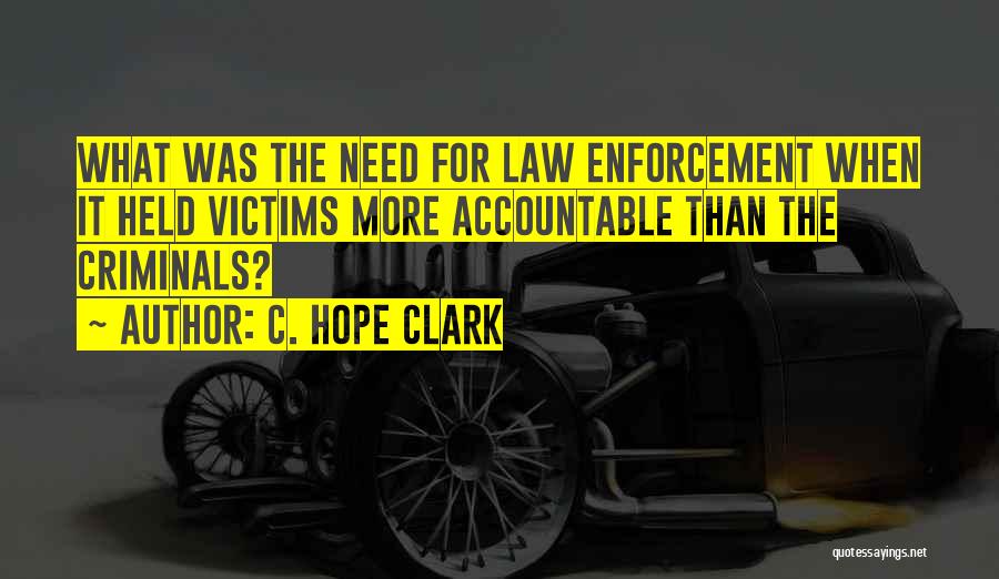 C. Hope Clark Quotes: What Was The Need For Law Enforcement When It Held Victims More Accountable Than The Criminals?