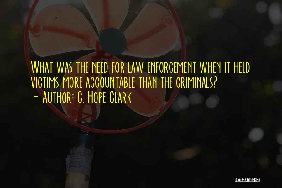 C. Hope Clark Quotes: What Was The Need For Law Enforcement When It Held Victims More Accountable Than The Criminals?