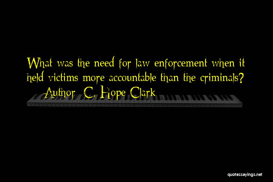 C. Hope Clark Quotes: What Was The Need For Law Enforcement When It Held Victims More Accountable Than The Criminals?